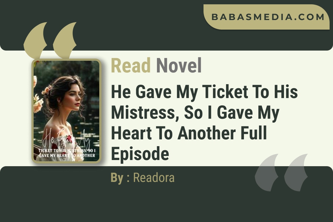 He Gave My Ticket to His Mistress, So I Gave My Heart to Another Novel By Readora Read Reviews