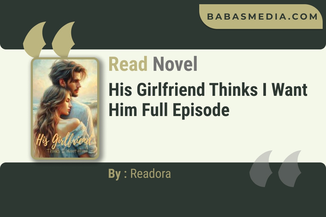 His Girlfriend Thinks I Want Him Novel By Readora Read Reviews