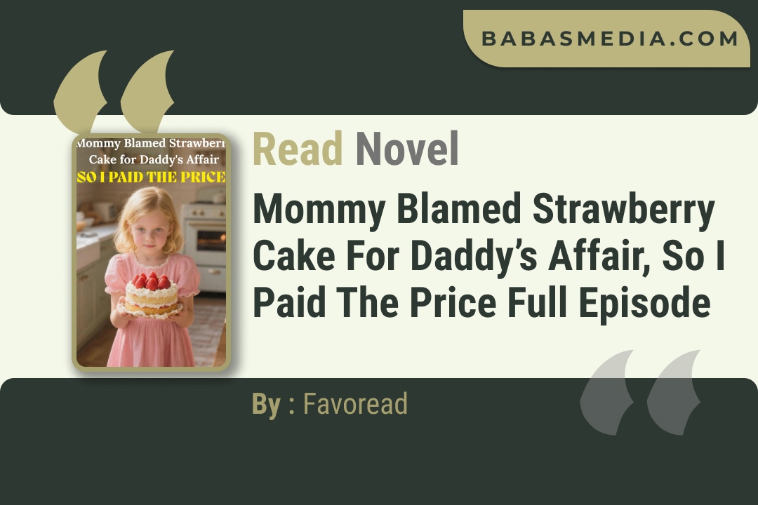 Mommy Blamed Strawberry Cake for Daddy’s Affair, So I Paid the Price Novel By Favoread Read Reviews