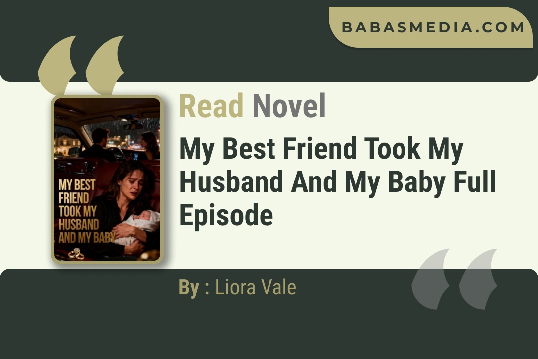 My Best Friend Took My Husband and My Baby Novel By Liora Vale Read Reviews