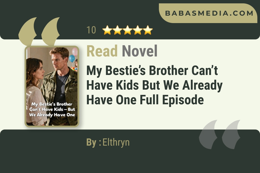 My Bestie’s Brother Can’t Have Kids But We Already Have One Novel By Elthryn Read Reviews
