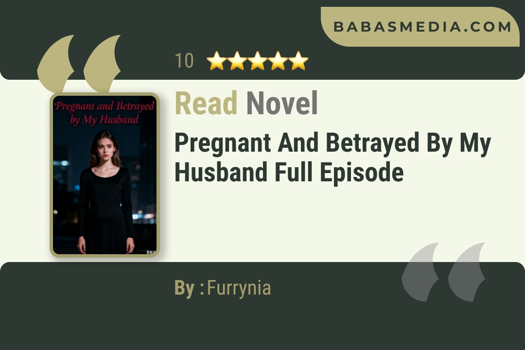 Pregnant and Betrayed by My Husband Novel By Furrynia Read Reviews