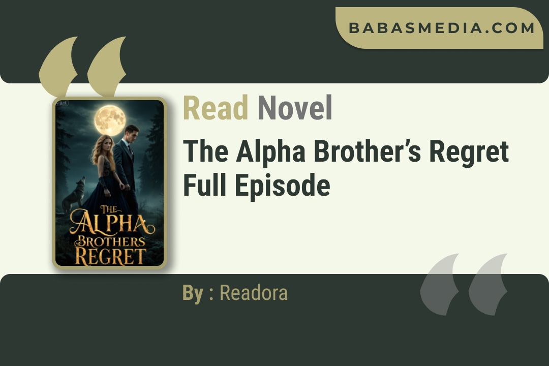 The Alpha Brother’s Regret Novel By Readora Read Reviews