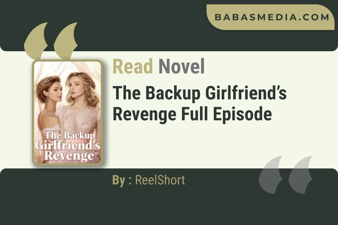 The Backup Girlfriend’s Revenge Novel By ReelShort Read Reviews