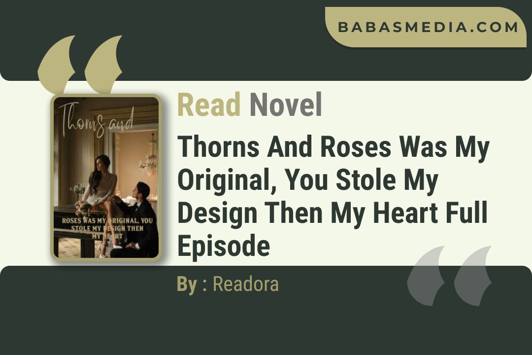 Thorns and Roses Was My Original, You Stole My Design Then My Heart Novel By Readora Read Reviews