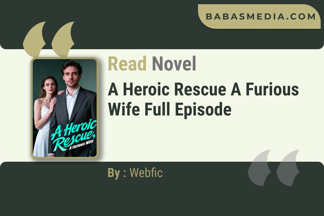 A Heroic Rescue A Furious Wife Novel By Webfic Read Reviews
