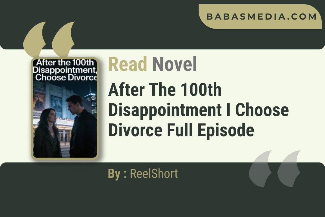 After the 100th Disappointment I Choose Divorce Novel By ReelShort Read Reviews