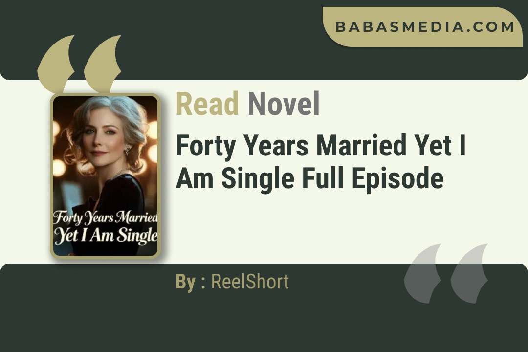 Forty Years Married Yet I Am Single Novel By ReelShort Read Reviews