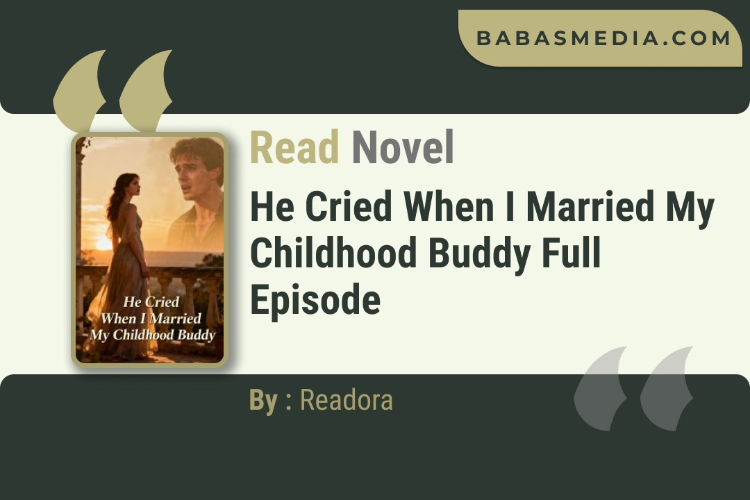 He Cried When I Married My Childhood Buddy Novel By Readora Read Reviews