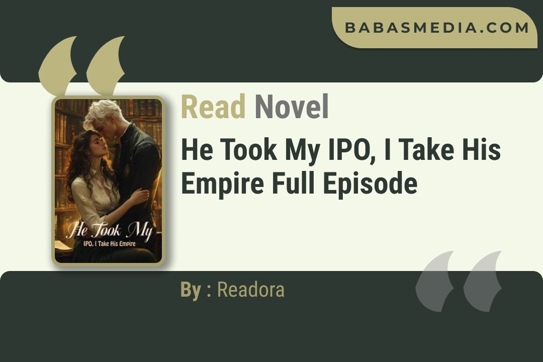 He Took My IPO, I Take His Empire Novel By Readora Read Reviews