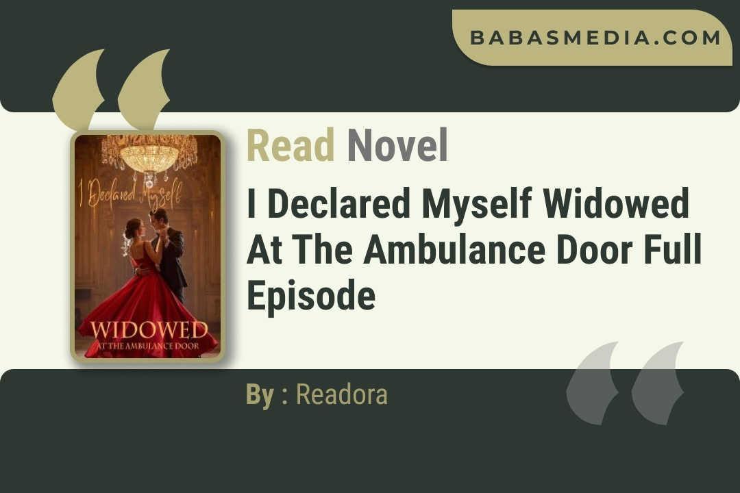 I Declared Myself Widowed at the Ambulance Door Novel By Readora Read Reviews