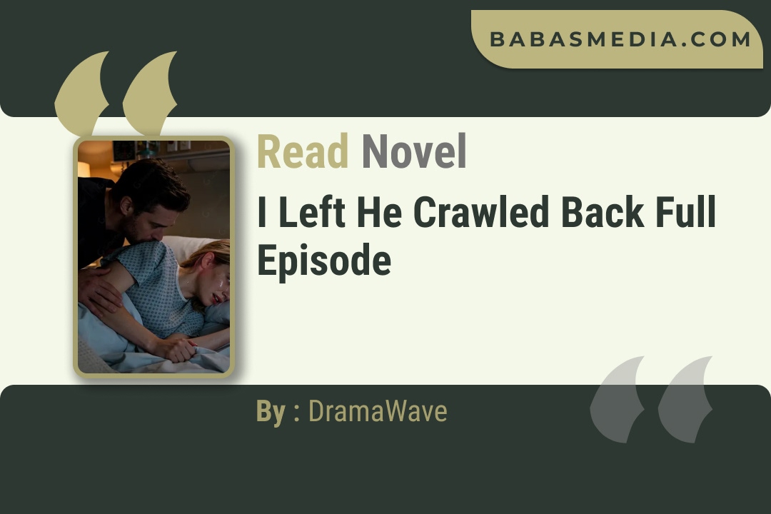 I Left He Crawled Back Novel By DramaWave Read Reviews