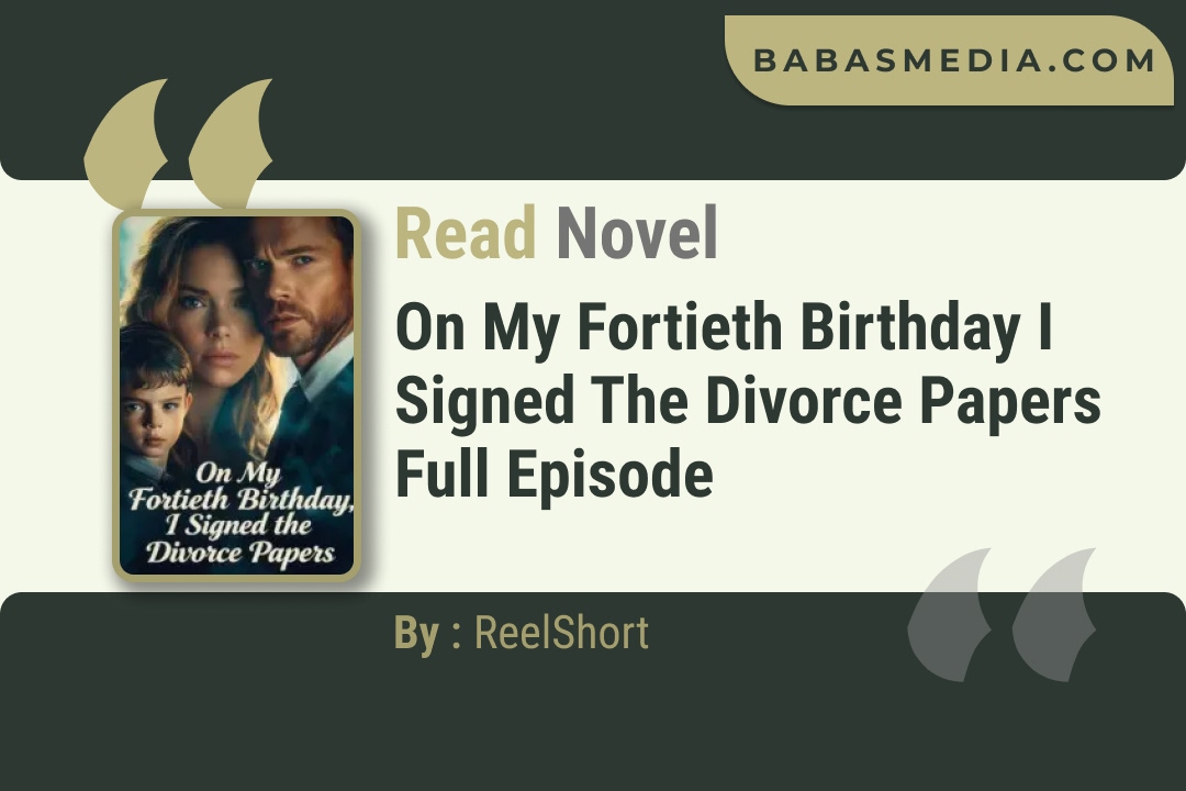 On My Fortieth Birthday I Signed the Divorce Papers Novel By ReelShort Read Reviews