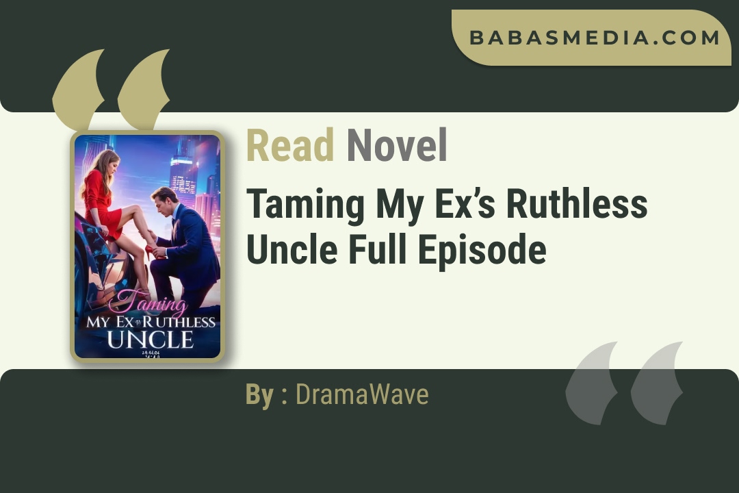 Taming My Ex’s Ruthless Uncle Novel By DramaWave Read Reviews