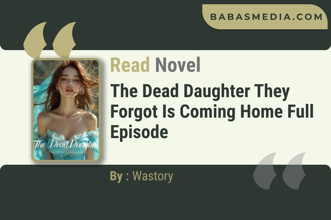 The Dead Daughter They Forgot Is Coming Home Novel By Wastory Read Reviews