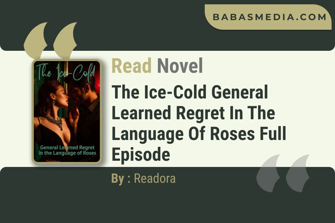 The Ice-Cold General Learned Regret in the Language of Roses Novel By Readora Read Reviews