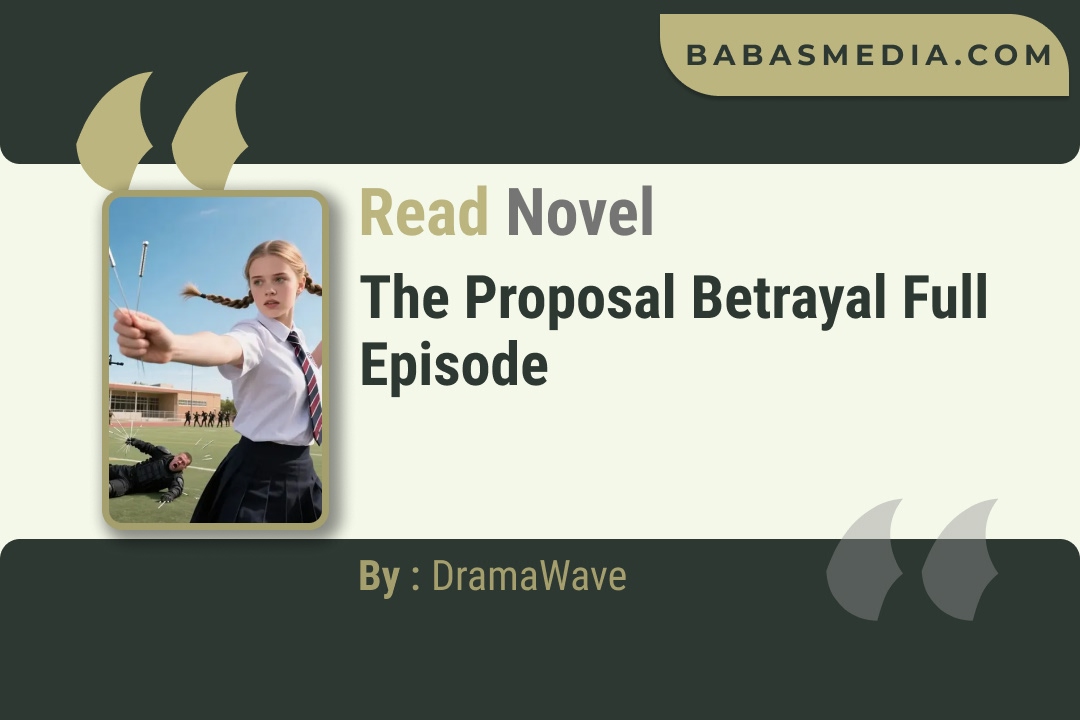 The Proposal Betrayal Novel By DramaWave Read Reviews