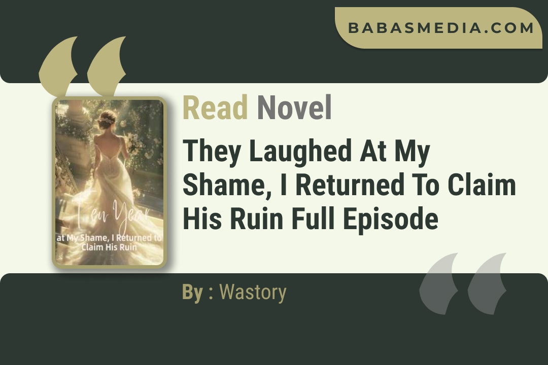 They Laughed at My Shame, I Returned to Claim His Ruin Novel By Wastory Read Reviews