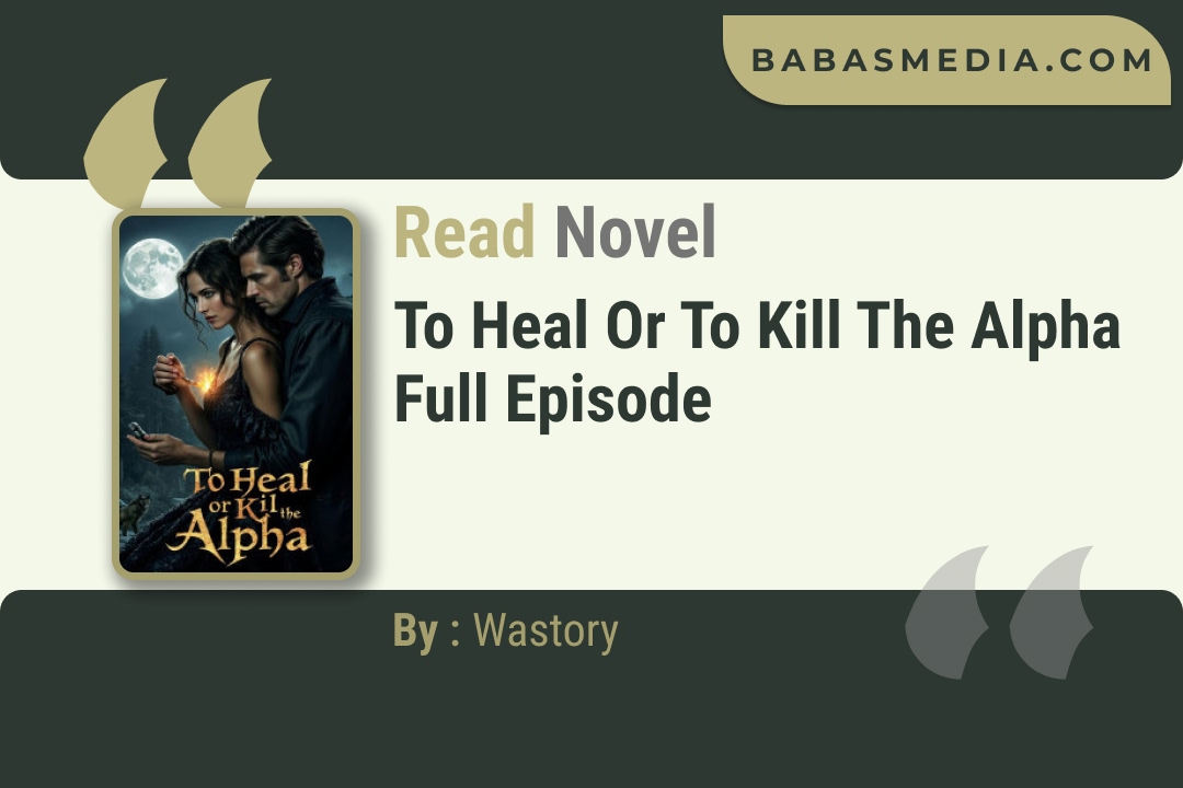 To Heal or to Kill the Alpha Novel By Wastory Read Reviews