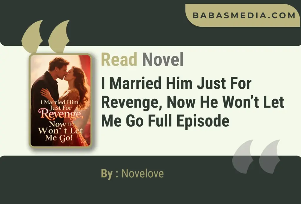 I Married Him Just For Revenge, Now He Won’t Let Me Go Novel By ...