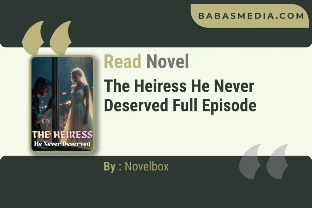 The Heiress He Never Deserved Novel By Novelbox Read Reviews | Babasmedia